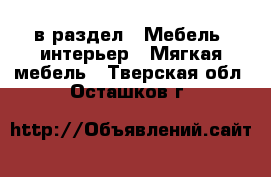  в раздел : Мебель, интерьер » Мягкая мебель . Тверская обл.,Осташков г.
